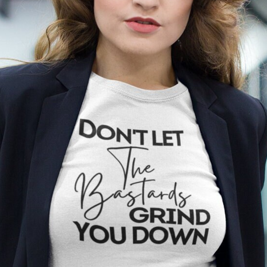 Don't Let The Bastards Grind You Down T-Shirt