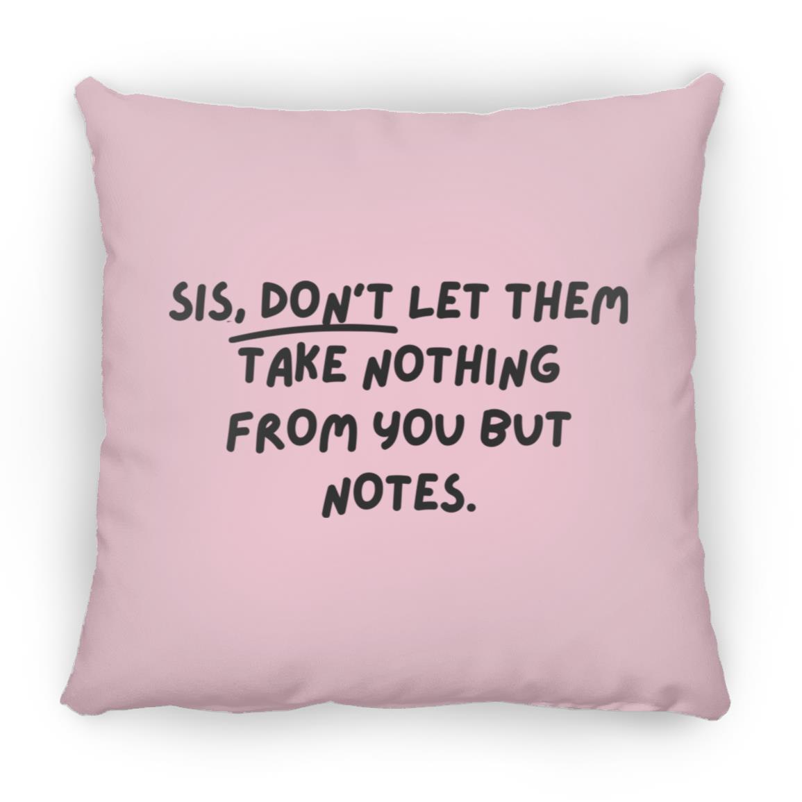 Sis, don't let them take nothing from you but notes. Throw Pillow