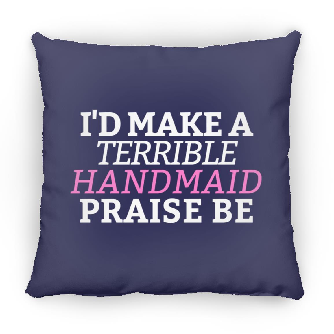 I'd Make A Terrible Handmaid. Praise Be. Throw Pillow