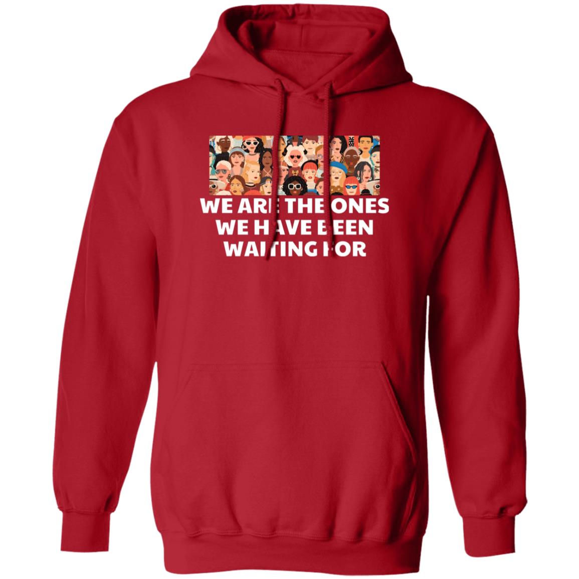 We Are The Ones We Have Been Waiting For Hooded Sweatshirt