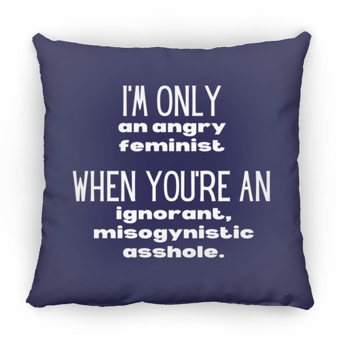 I'm Only An Angry Feminist Throw Pillow
