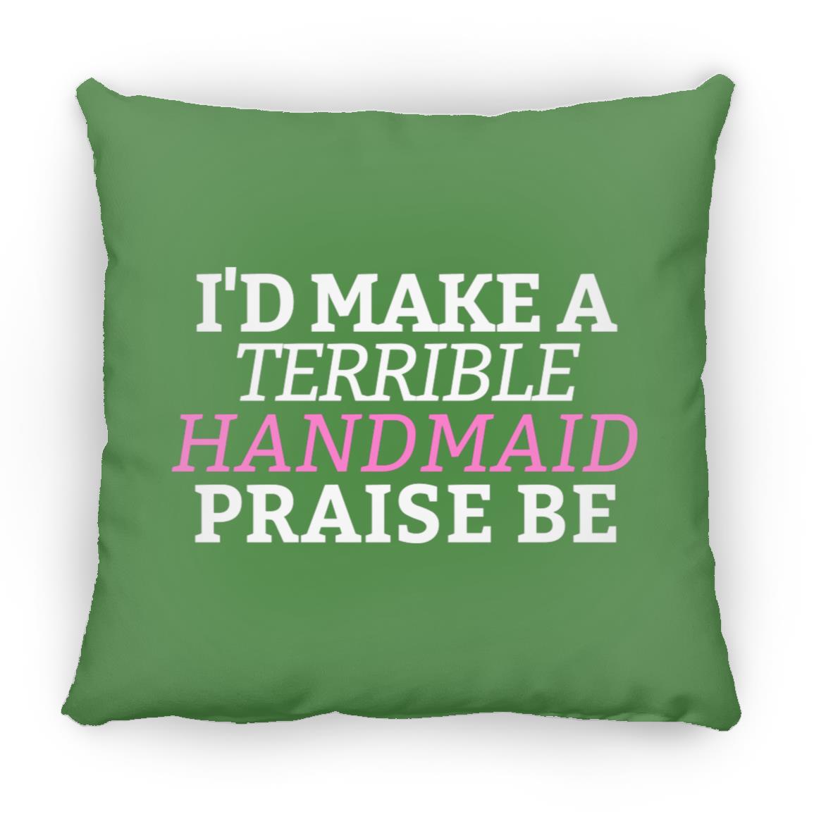 I'd Make A Terrible Handmaid. Praise Be. Throw Pillow