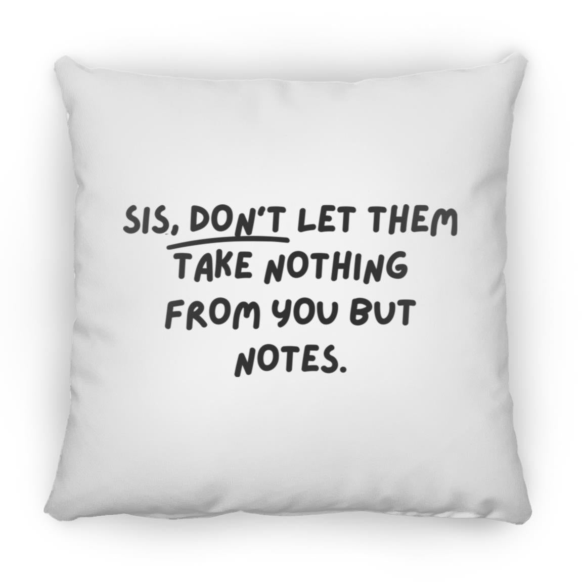 Sis, don't let them take nothing from you but notes. Throw Pillow