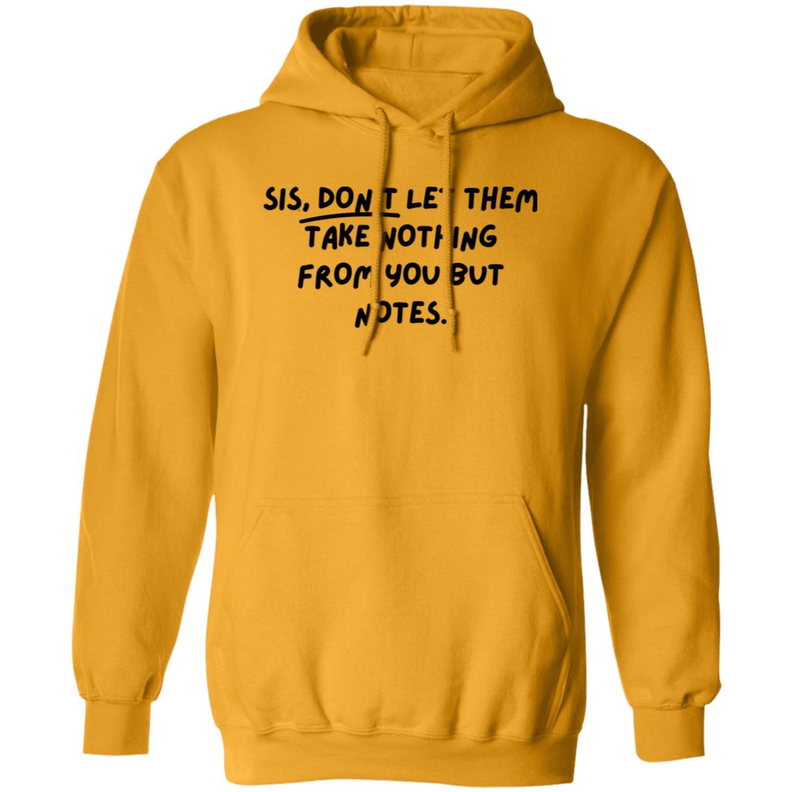 Sis, don't let them take nothing from you but notes. Hooded Sweatshirt