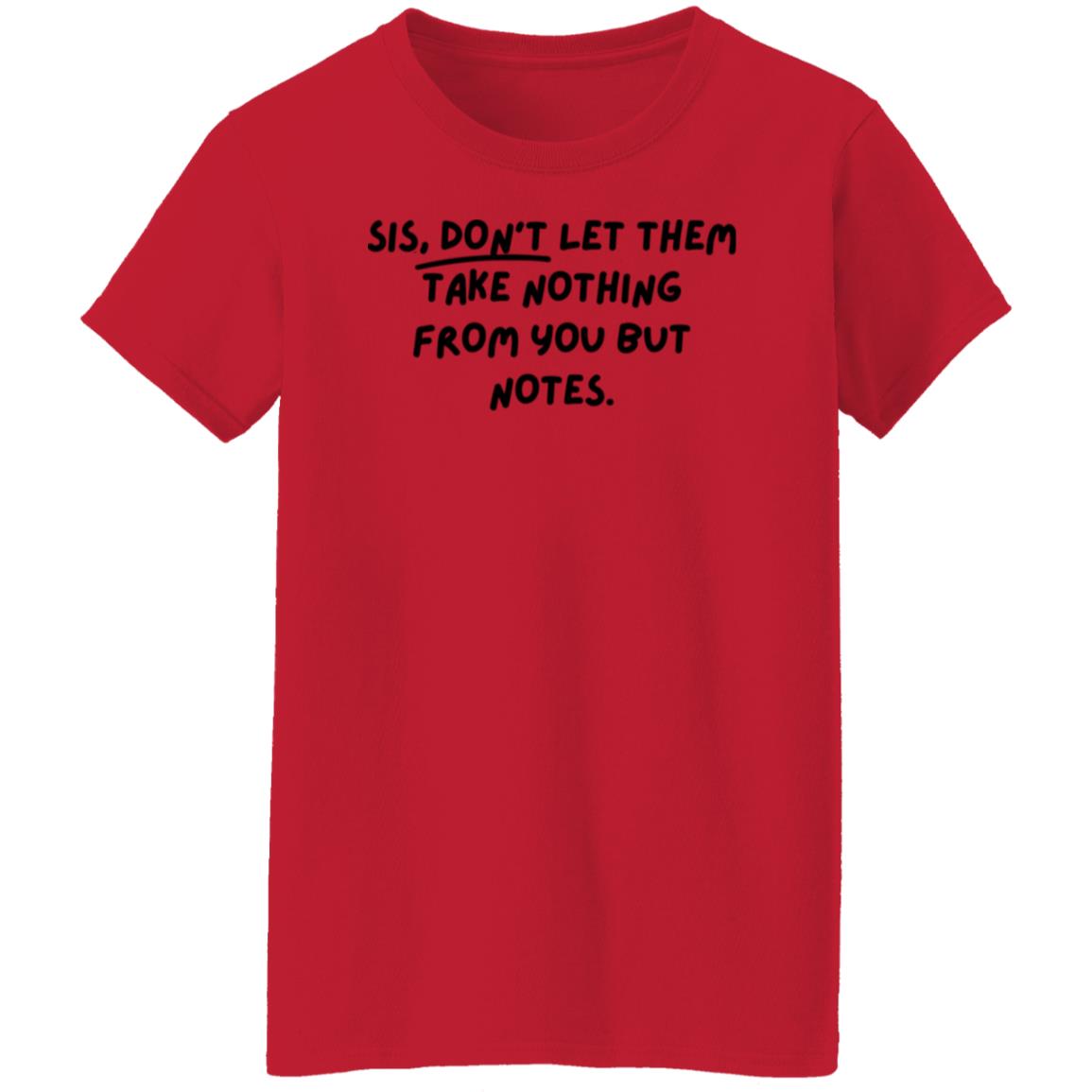 Sis, don't let them take nothing from you but notes. T-Shirt