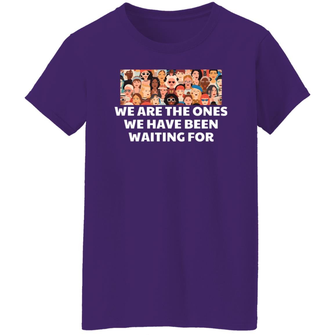 We Are The Ones We Have Been Waiting For T-Shirt