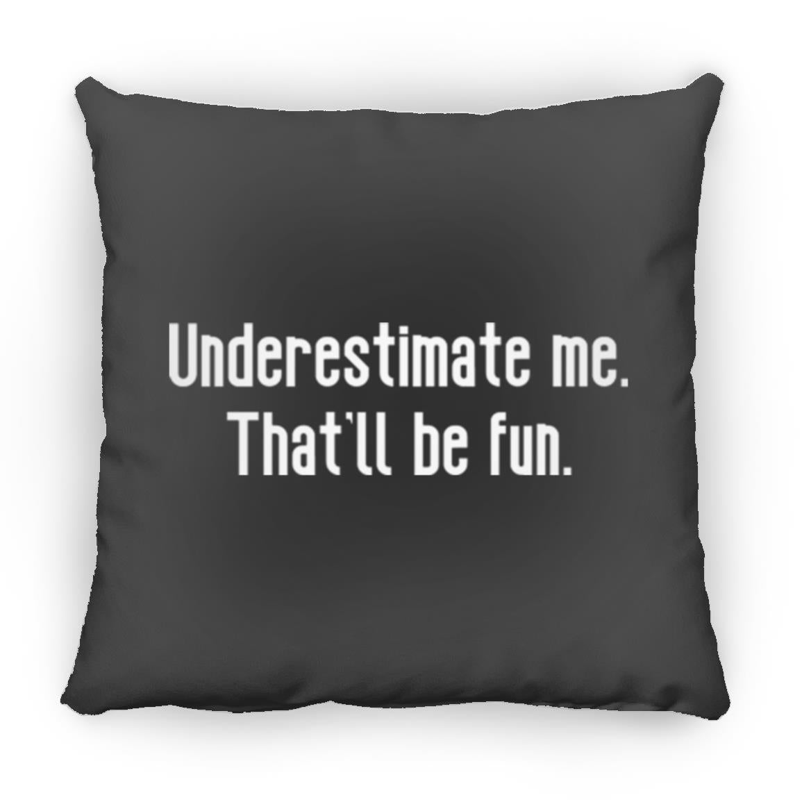 Underestimate me. That'll be fun. Throw Pillow