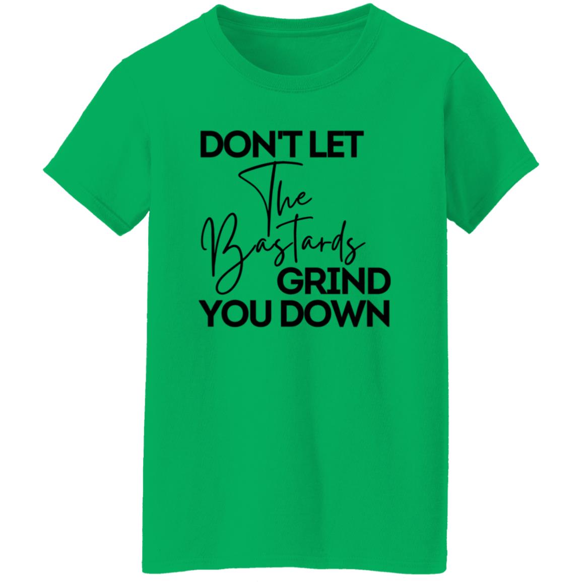 Don't Let The Bastards Grind You Down T-Shirt