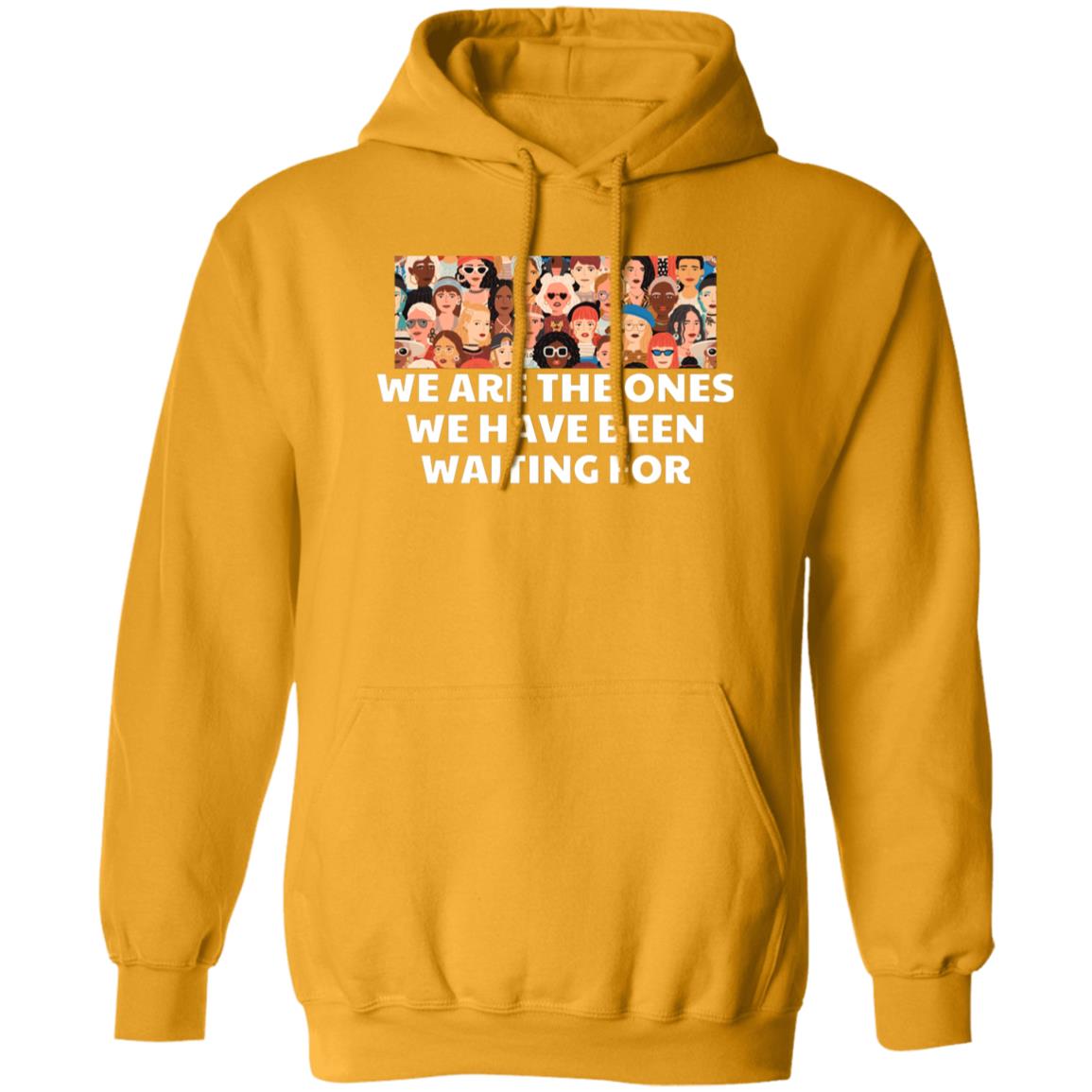 We Are The Ones We Have Been Waiting For Hooded Sweatshirt