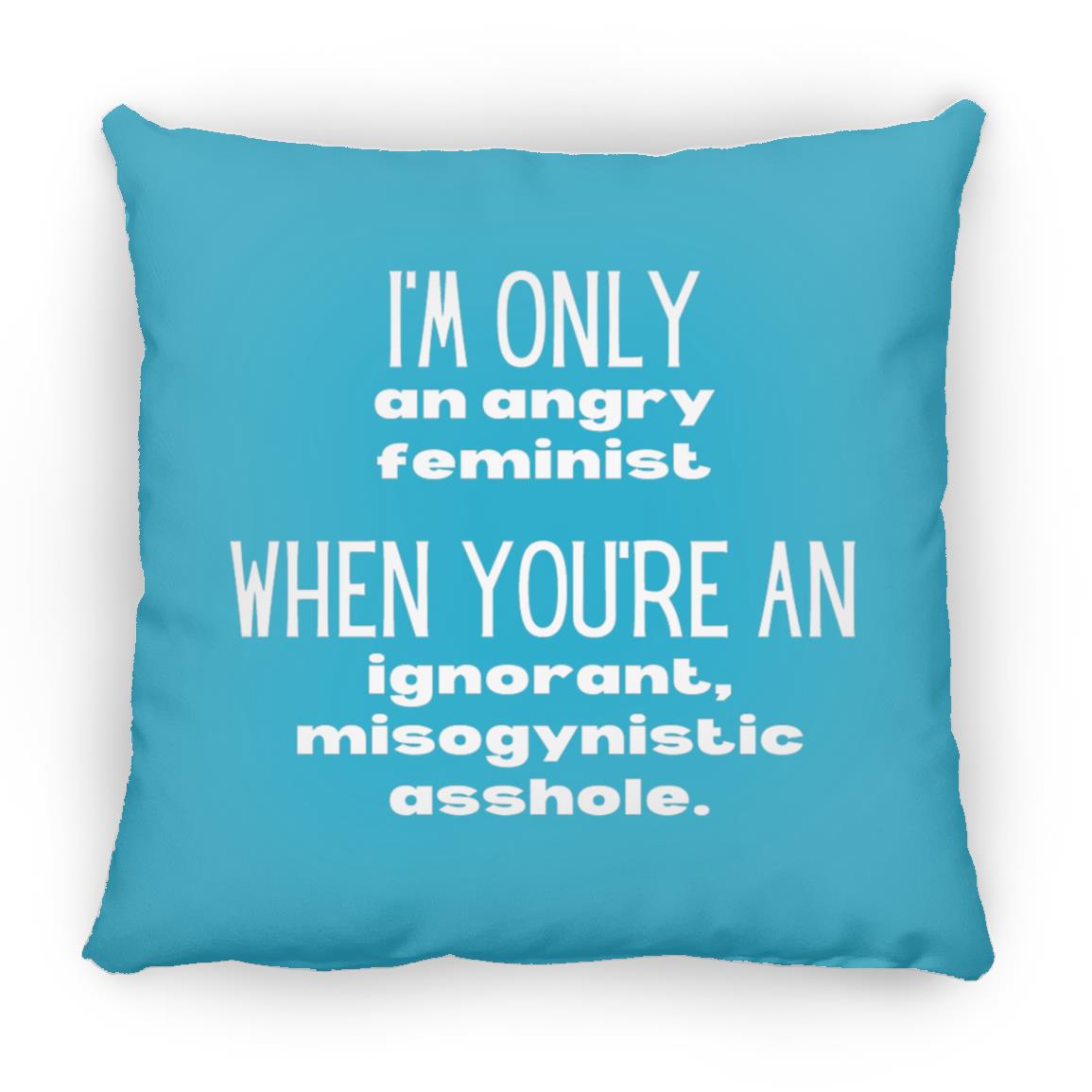 I'm Only An Angry Feminist Throw Pillow