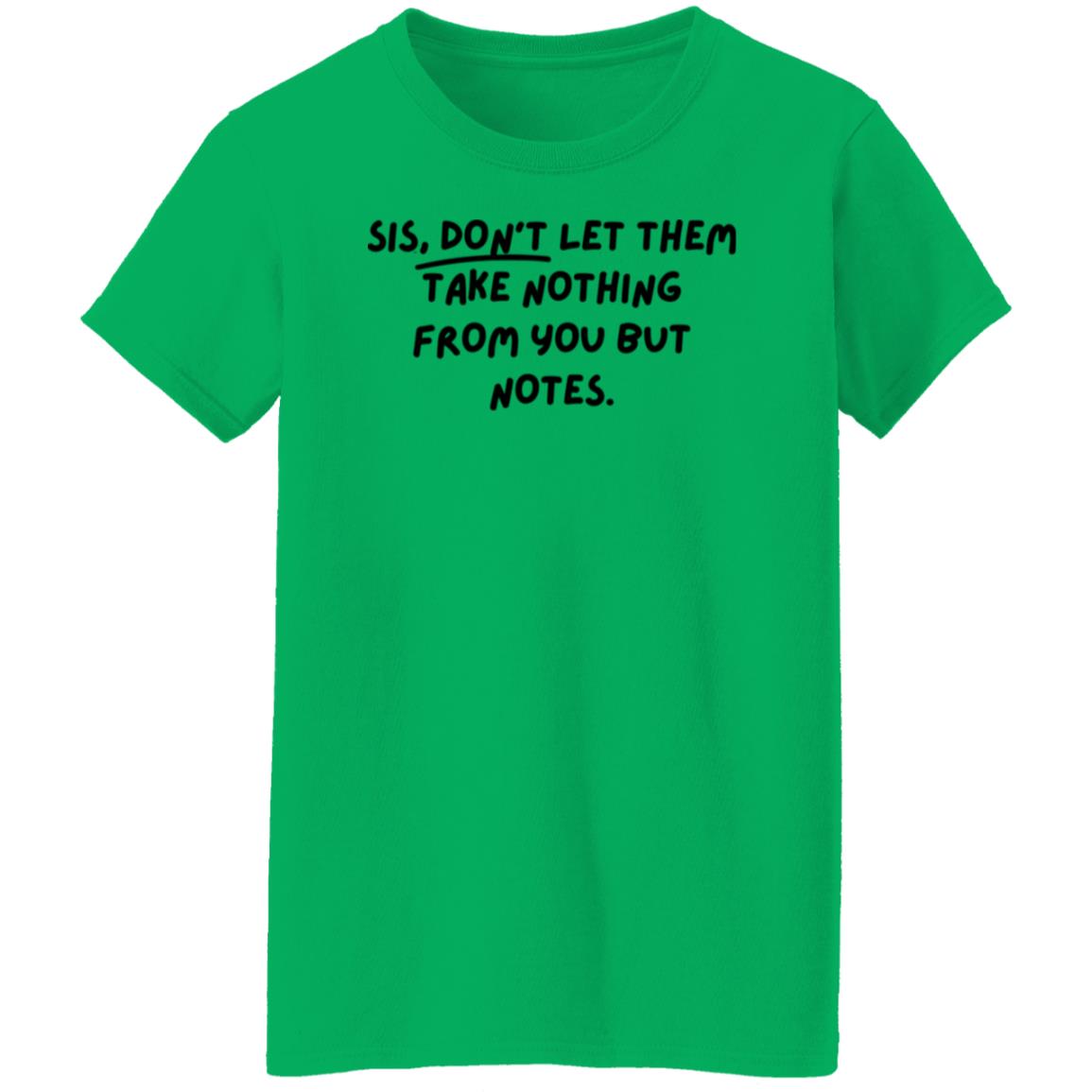 Sis, don't let them take nothing from you but notes. T-Shirt