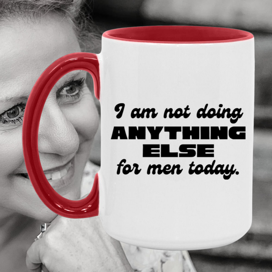 I Am Not Doing Anything Else For Men Today Mug