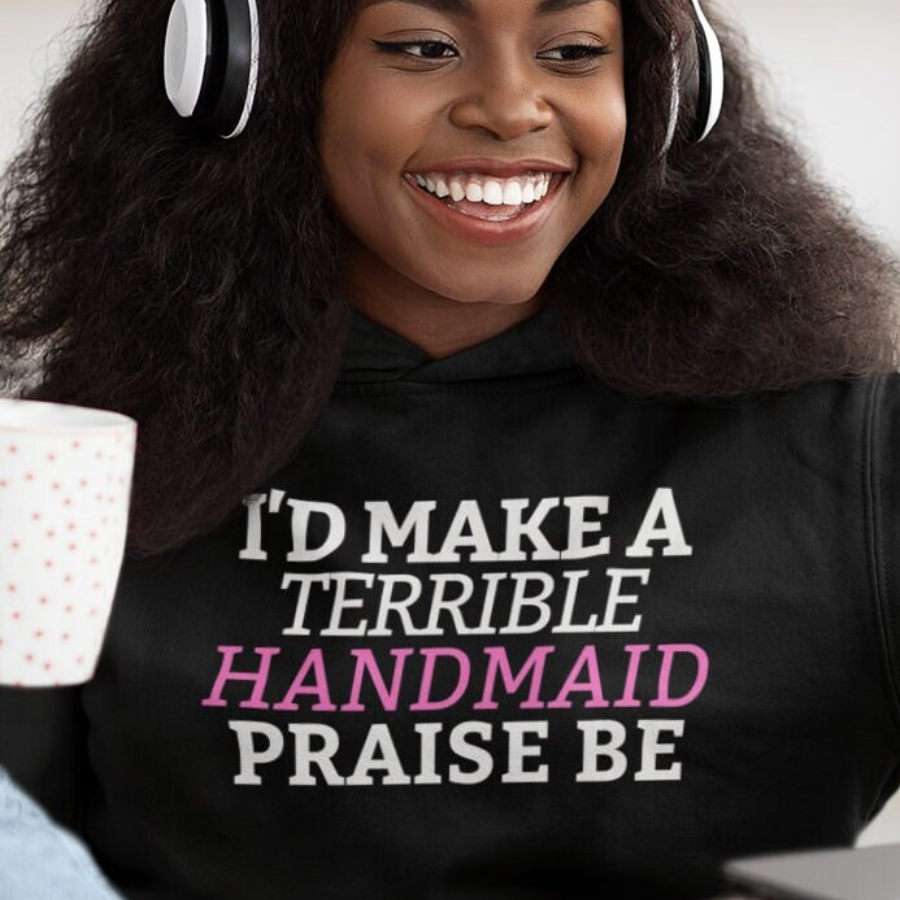 I'd Make A Terrible Handmaid. Praise Be. Hoodie