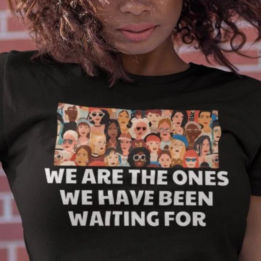 We Are The Ones We Have Been Waiting For T-Shirt