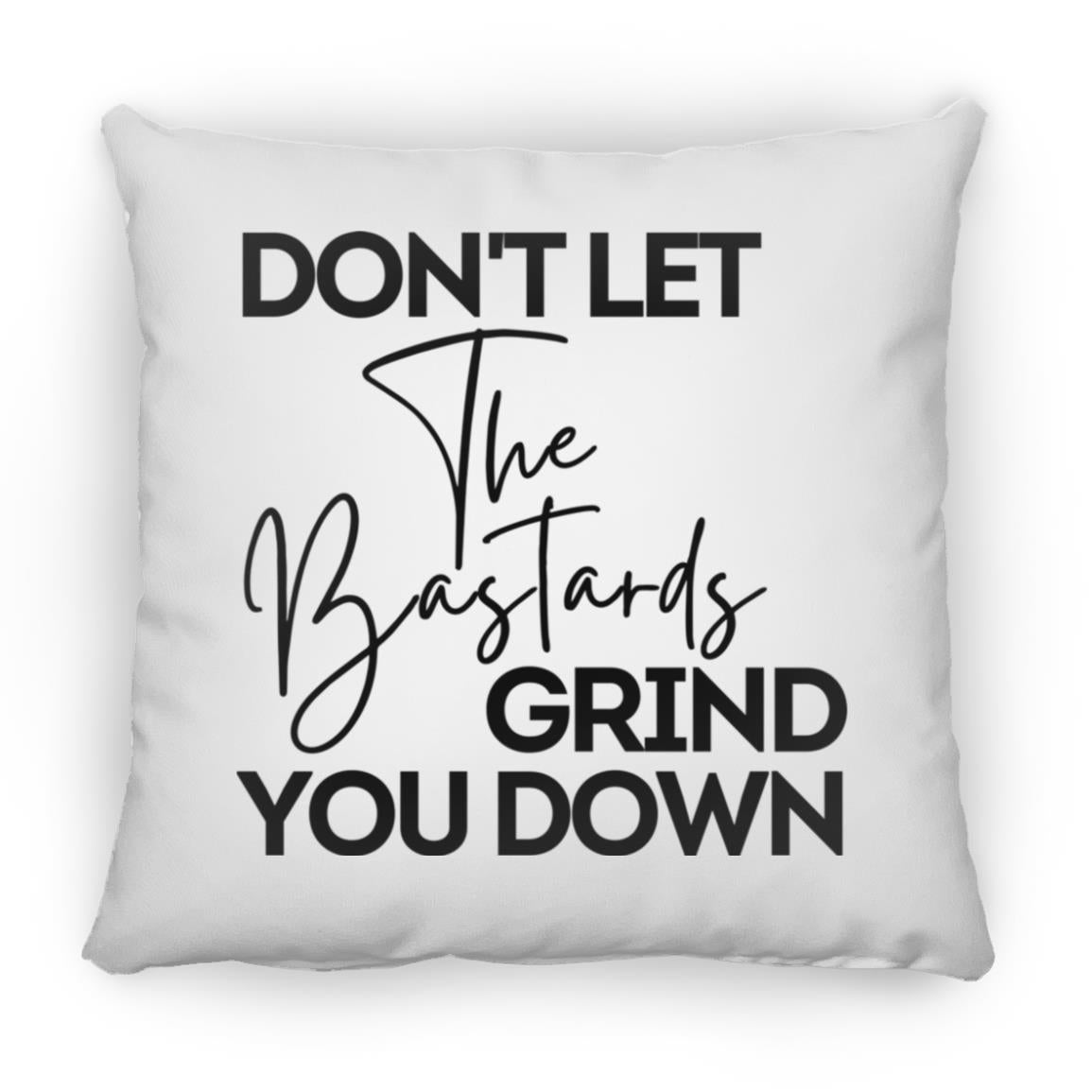 Don't Let The Bastards Grind You Down Throw Pillow
