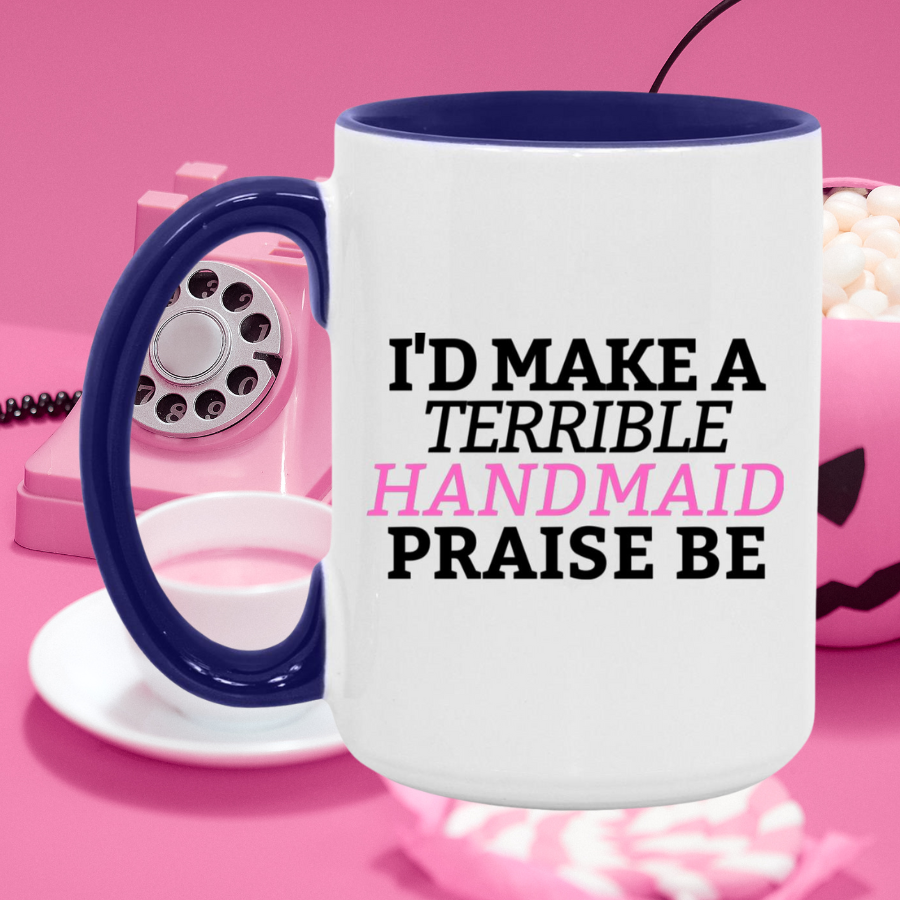 I'd Make A Terrible Handmaid. Praise Be. Mug