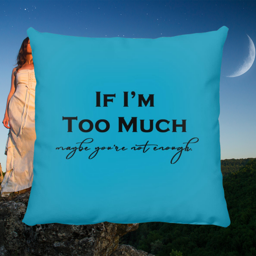 If I'm Too Much Throw Pillow