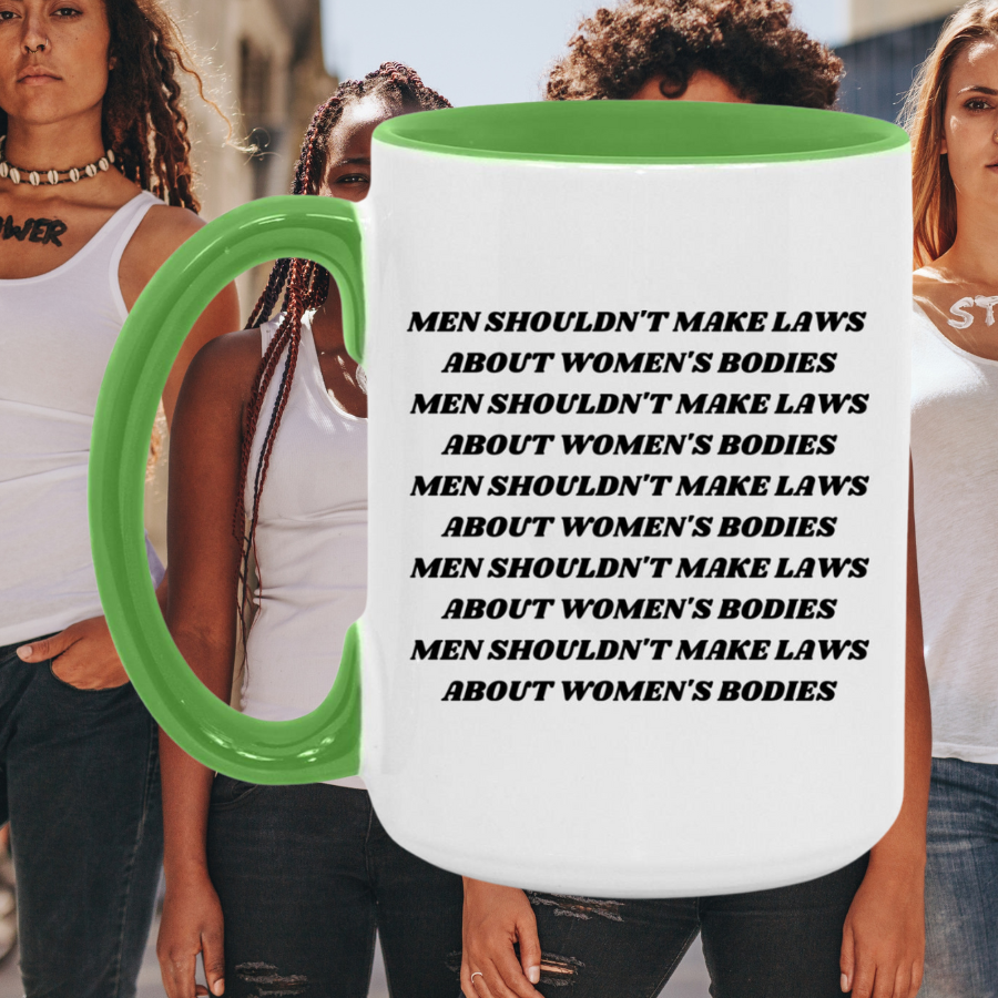 Men shouldn't make laws about women's bodies. Mug