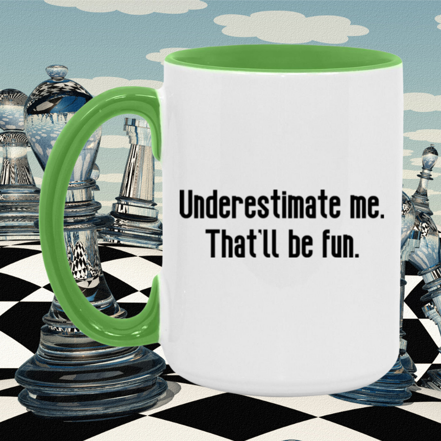 Underestimate me. That'll be fun. Mug