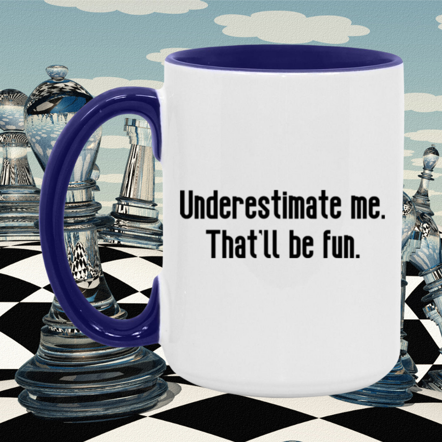 Underestimate me. That'll be fun. Mug