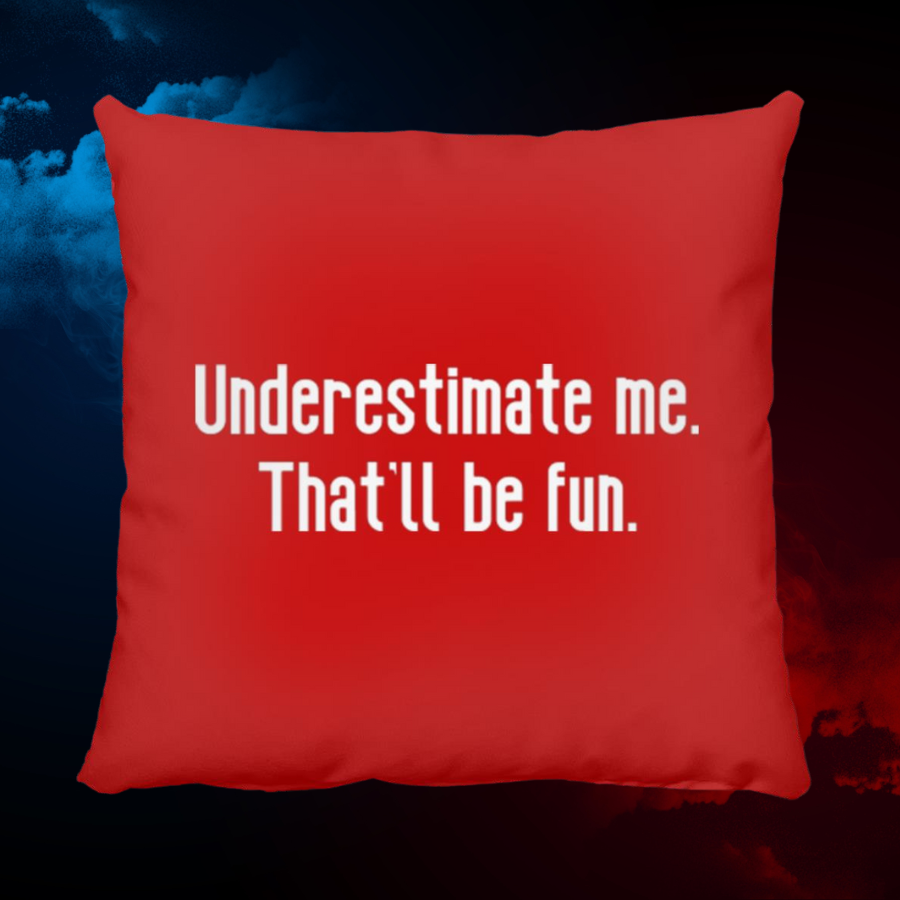 Underestimate me. That'll be fun. Throw Pillow