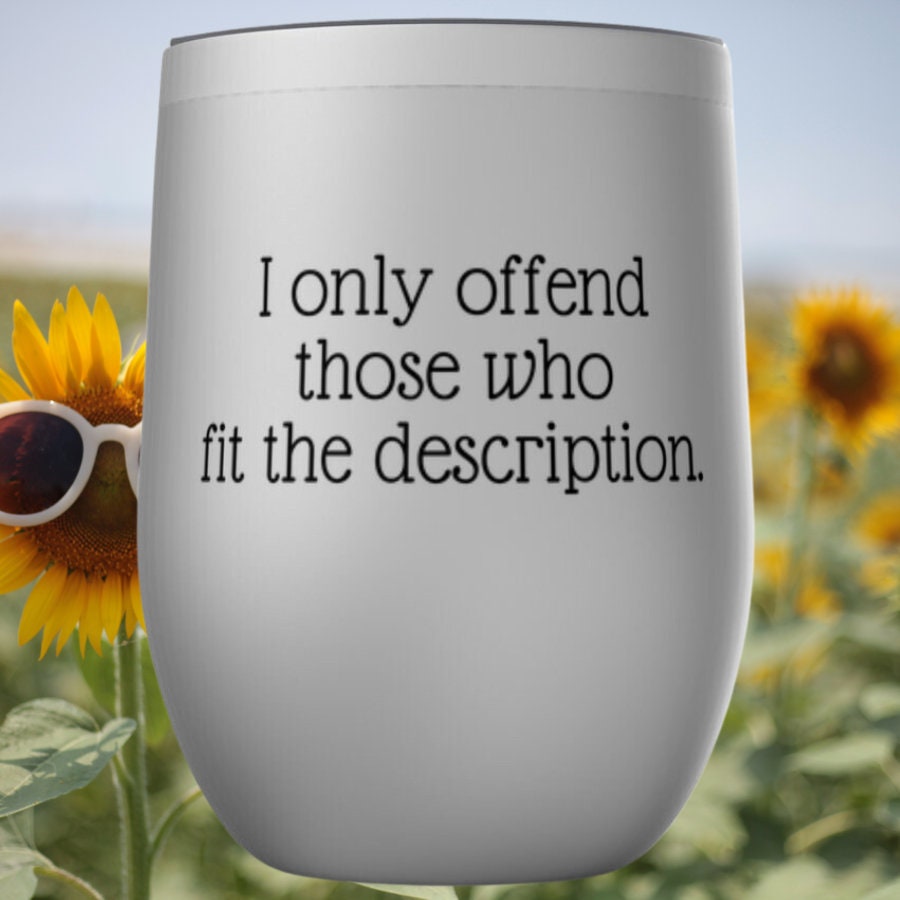 I Only Offend Those Who Fit The Description Tumblers